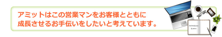 アミットはこの営業マンをお客様とともに成長させるお手伝いをしたいと考えています。