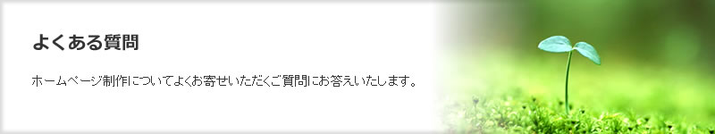 ホームページ制作会社　よくある質問　ホームページ制作についてよくお寄せいただくご質問にお答えいたします。